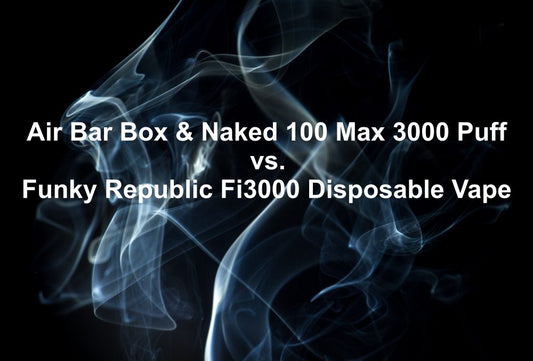 Air Bar Box & Naked 100 Max 3000 Puff vs. Funky Republic Fi3000 Disposable Vape